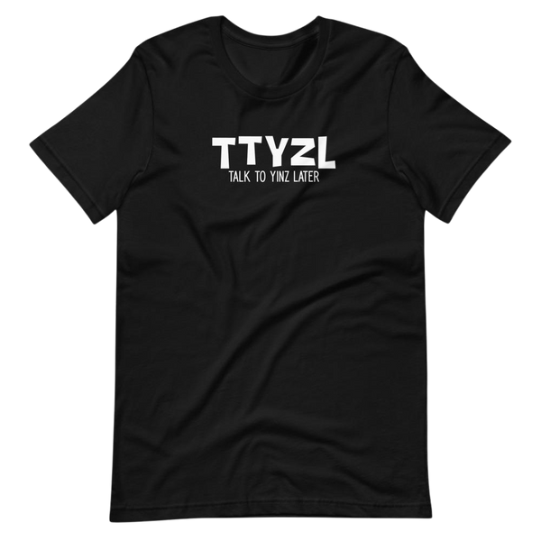 Talk to Yinz Later (TTYZL) T-Shirt: White Printing