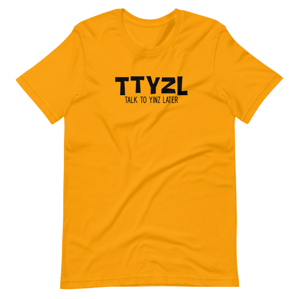 Talk to Yinz Later (TTYZL) T-Shirt:  Black Printing