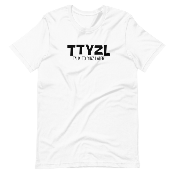 Talk to Yinz Later (TTYZL) T-Shirt:  Black Printing